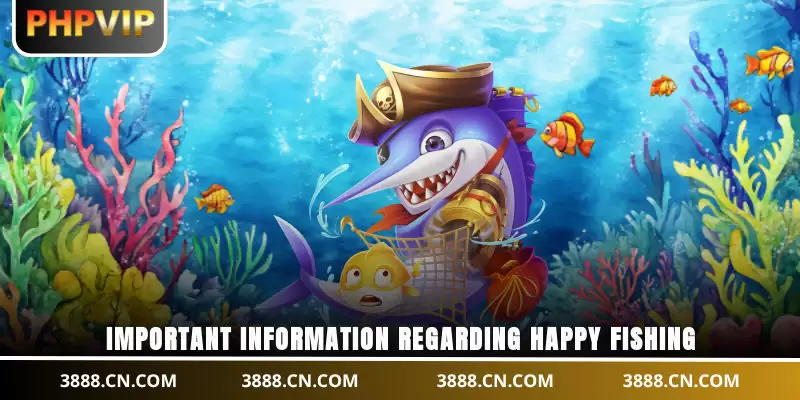 Important information regarding Happy Fishing