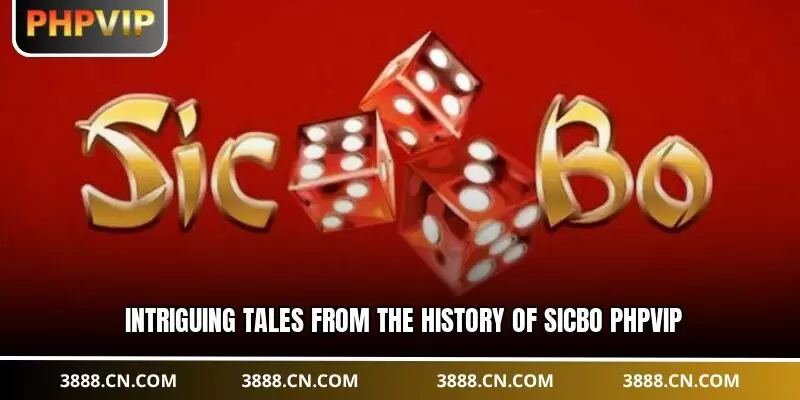 Intriguing tales from the history of sicbo PHPVIP