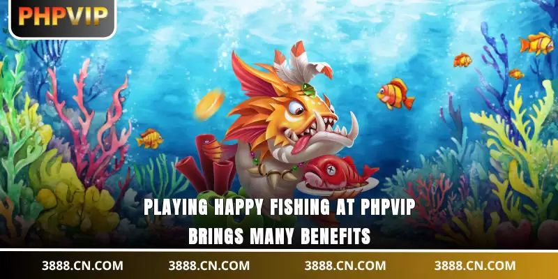Playing Happy Fishing at PHPVIP brings many benefits