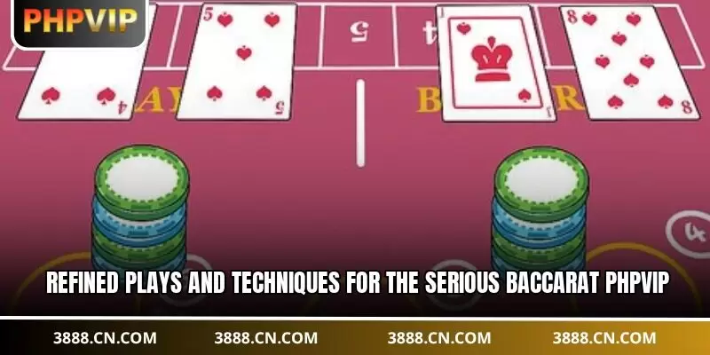 Refined plays and techniques for the serious baccarat PHPVIP