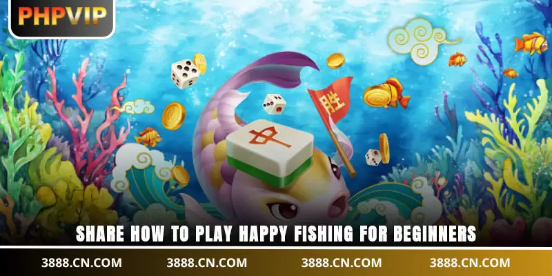Share how to play Happy Fishing for beginners