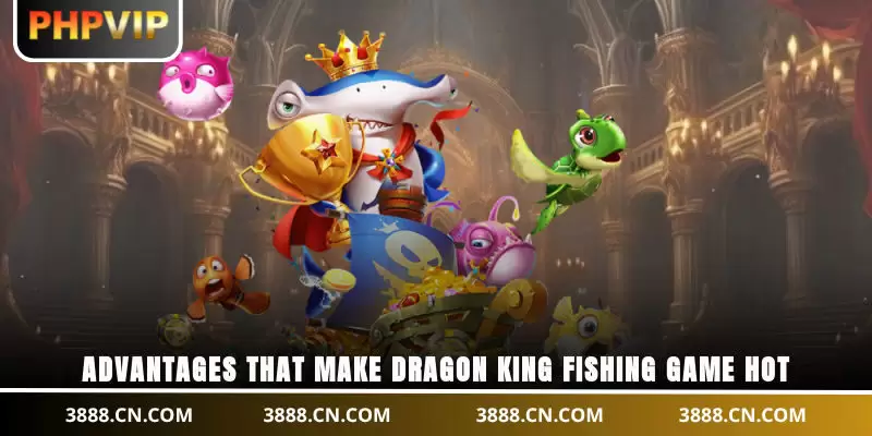 Advantages that make Dragon King Fishing game hot