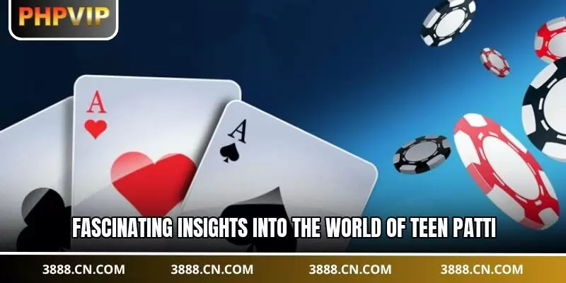 Fascinating insights into the world of Teen Patti