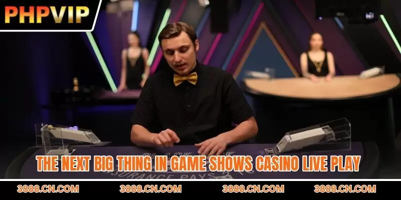The next big thing in game shows casino live play