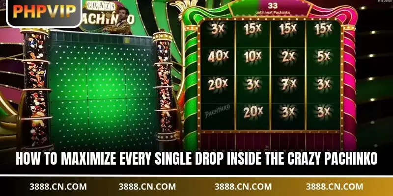 How to maximize every single drop inside the Crazy Pachinko