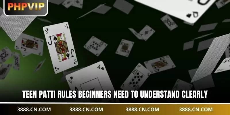 Teen Patti rules beginners need to understand clearly