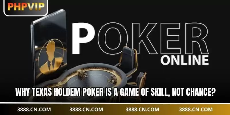 Why texas holdem poker is a game of skill, not chance?
