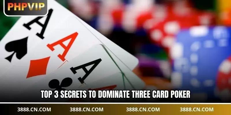 Top 3 secrets to dominate Three Card Poker